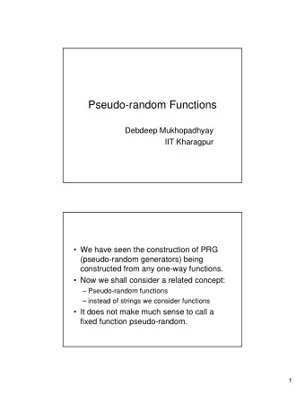 Pseudo-random Functions  Debdeep Mukhopadhyay  IIT Kharagpur   We have seen the construction of