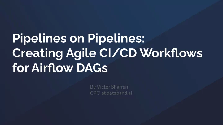 pipelines on pipelines creating agile ci cd workflows for