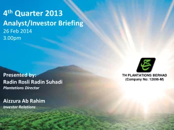 4 th Quarter 2013  Analyst/Investor Briefing  26 Feb 2014  3.00pm  Presented by:  TH PLANTATIONS