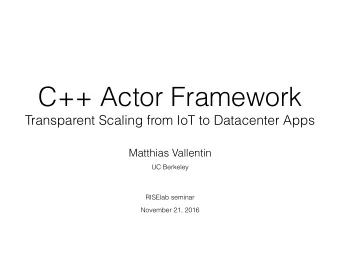 C++ Actor Framework  Transparent Scaling from IoT to Datacenter Apps  Matthias Vallentin  UC