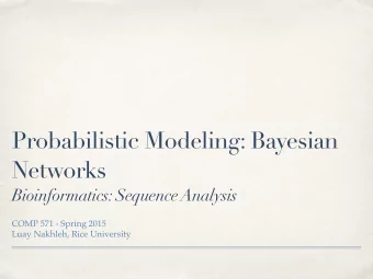 Probabilistic Modeling: Bayesian Networks  Bioinformatics: Sequence Analysis  COMP 571 - Spring