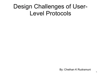 Design Challenges of User-  Level Protocols  By: Chethan K Rudramuni  1  Presentation Overview