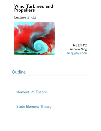 Wind Turbines and  Propellers  Lecture 3132  ME EN 412  Andrew Ning  aning@byu.edu  Outline