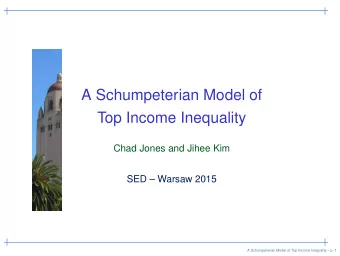 A Schumpeterian Model of  Top Income Inequality  Chad Jones and Jihee Kim  SED  Warsaw 2015  A