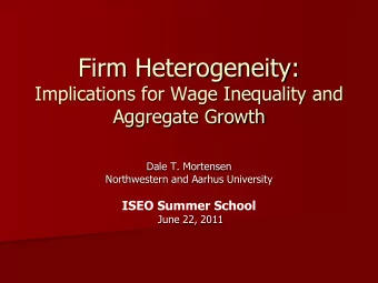 Firm Heterogeneity:  Implications for Wage Inequality and  Aggregate Growth  Dale T. Mortensen