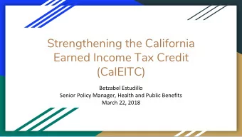 Strengthening the California  Earned Income Tax Credit  (CalEITC)  Betzabel Estudillo  Senior