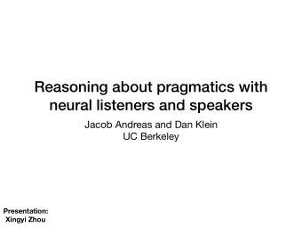 Reasoning about pragmatics with  neural listeners and speakers Jacob Andreas and Dan Klein  UC