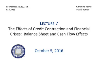 L ECTURE 7  The Effects of Credit Contraction and Financial  Crises:  Balance Sheet and Cash Flow
