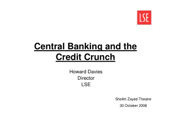 Central Banking and the  Credit Crunch  Howard Davies  Director  LSE  Sheikh Zayed Theatre  30