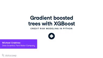 Gradient boosted trees w ith XGBoost  C R E D IT R ISK  MOD E L IN G  IN  P YTH ON  Michael