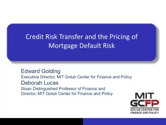 Credit Risk Transfer and the Pricing of  Mortgage Default Risk  Edward Golding  Executive Director,