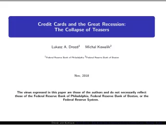 Credit Cards and the Great Recession:  The Collapse of Teasers Lukasz A. Drozd 1 Michal Kowalik 2 1