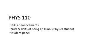 PHYS 110  RSO announcements  Nuts &amp; Bolts of being an Illinois Physics student