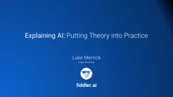 Explaining AI: Putting Theory into Practice  Luke Merrick  Data Scientist  fiddler.ai  Abstract  In