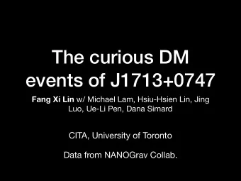 The curious DM  events of J1713+0747 Fang Xi Lin w/ Michael Lam, Hsiu-Hsien Lin, Jing  Luo, Ue-Li