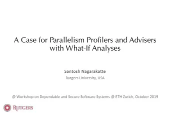 A Case for Parallelism Profilers and Advisers  with What-If Analyses  Santosh Nagarakatte  Rutgers