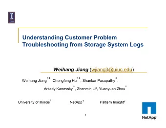 Understanding Customer Problem  Troubleshooting from Storage System Logs Weihang Jiang