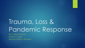 Trauma, Loss &amp;  Pandemic Response  REV. AARON PAYSON  MARCH 17, 2020  TRAUMA TUESDAY TRAINING