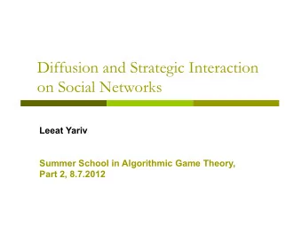 Diffusion and Strategic Interaction  on Social Networks  Leeat Yariv  Summer School in Algorithmic