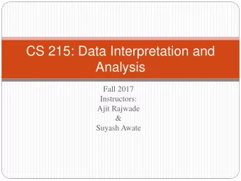 CS 215: Data Interpretation and  Analysis  Fall 2017  Instructors:  Ajit Rajwade  &amp;  Suyash