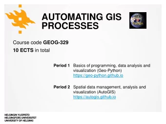 AUTOMATING GIS  PROCESSES Course code GEOG-329 10 ECTS in total Period 1 Basics of programming,