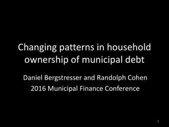 Changing patterns in household  ownership of municipal debt  Daniel Bergstresser and Randolph Cohen