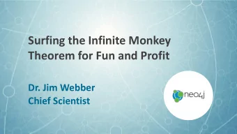 Surfing the Infinite Monkey  Theorem for Fun and Profit  Dr. Jim Webber  Chief Scientist  Overview