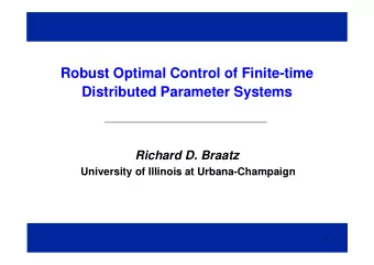 Robust Optimal Control of Finite-time  Distributed Parameter Systems  Richard D. Braatz  University