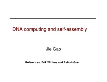 DNA computing and self-  -assembly  assembly  DNA computing and self  Jie Gao  References: Erik