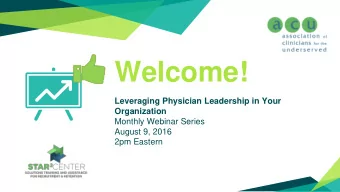 Welcome!  Leveraging Physician Leadership in Your  Organization  Monthly Webinar Series  August 9,