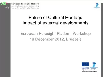 Future of Cultural Heritage  Impact of external developments  European Foresight Platform Workshop