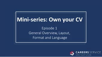 Mini-series: Own your CV  Episode 1  General Overview, Layout,  Format and Language  Why is writing