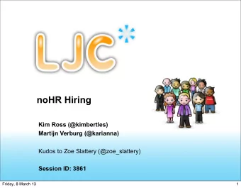 noHR Hiring  Kim Ross (@kimbertles)  Martijn Verburg (@karianna)  Kudos to Zoe Slattery