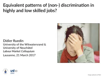 Equivalent patuerns of (non-) discriminatjon in  highly and low skilled jobs?  Didier Ruedin