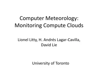 Computer Meteorology:  Monitoring Compute Clouds  Lionel Litty, H. Andrs Lagar-Cavilla,  David