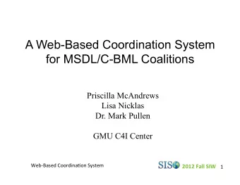A Web-Based Coordination System  for MSDL/C-BML Coalitions  Priscilla McAndrews  Lisa Nicklas  Dr.