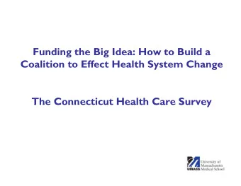 Funding the Big Idea: How to Build a  Coalition to Effect Health System Change  The Connecticut
