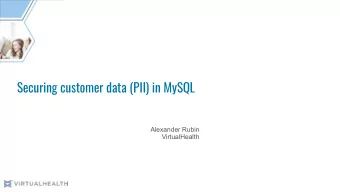 Securing customer data (PII) in MySQL  Alexander Rubin  VirtualHealth  PRIVILEGED + CONFIDENTIAL