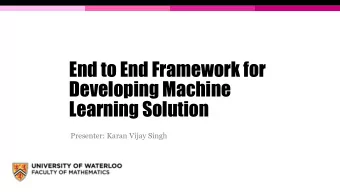 End to End Framework for  Developing Machine  Learning Solution  Presenter: Karan Vijay Singh