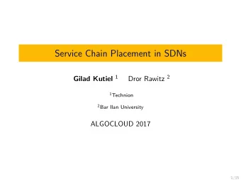 Service Chain Placement in SDNs Gilad Kutiel 1 Dror Rawitz 2 1 Technion 2 Bar Ilan University