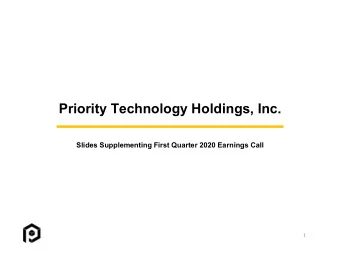 Priority Technology Holdings, Inc.  Slides Supplementing First Quarter 2020 Earnings Call  1