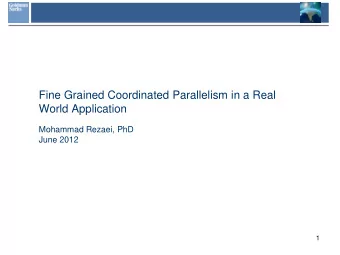 Fine Grained Coordinated Parallelism in a Real World Application  Mohammad Rezaei, PhD  June 2012