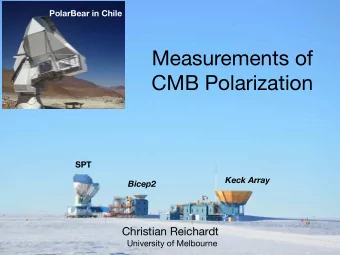 Measurements of  CMB Polarization  SPT  Keck Array  Bicep2 Christian Reichardt  University of