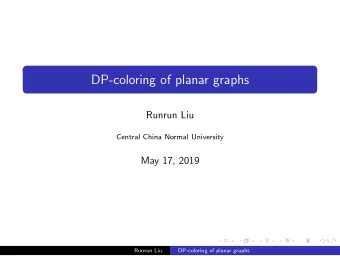 DP-coloring of planar graphs  Runrun Liu  Central China Normal University  May 17, 2019  Runrun Liu