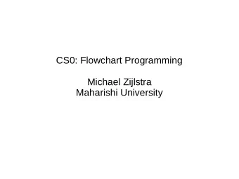 CS0: Flowchart Programming  Michael Zijlstra  Maharishi University  Overview  The aim of the