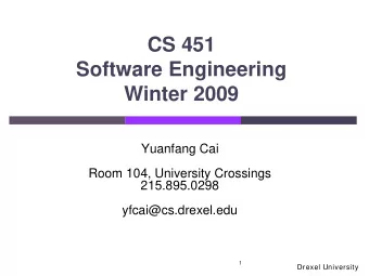 CS 451  Software Engineering Winter 2009  Yuanfang Cai  Room 104, University Crossings