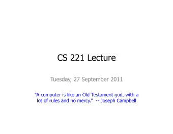 CS 221 Lecture  Tuesday, 27 September 2011  A computer is like an Old Testament god, with a  lot