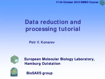 Data reduction and  processing tutorial  Petr V. Konarev  European Molecular Biology Laboratory,
