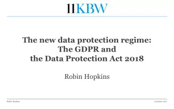 The GDPR and  the Data Protection Act 2018  Robin Hopkins  Robin Hopkins  4 October 2017  GDPR: an