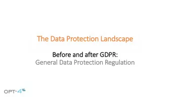 The Data Protection Landscape  Before and aft  fter GDPR:  General Data Protection Regulation  Data